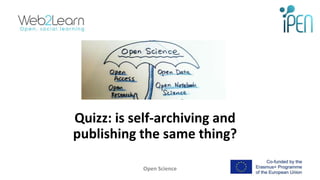 Quizz: is self-archiving and
publishing the same thing?
Open Science 16
 
