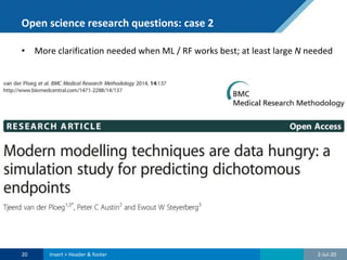 Open science research questions: case 2
• More clarification needed when ML / RF works best; at least large N needed
2-Jul-2020 Insert > Header & footer
 