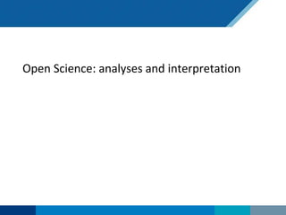 Open Science: analyses and interpretation
 