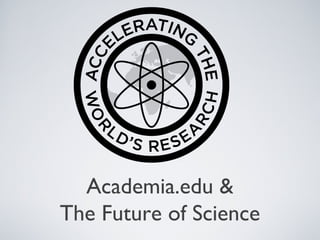 Academia.edu &
The Future of Science
 