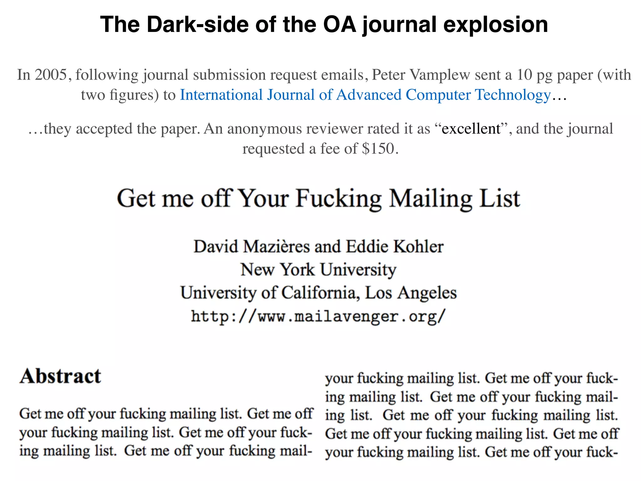 The Dark-side of the OA journal explosion
In 2005, following journal submission request emails, Peter Vamplew sent a 10 pg paper (with
two ﬁgures) to International Journal of Advanced Computer Technology…
…they accepted the paper. An anonymous reviewer rated it as “excellent”, and the journal
requested a fee of $150.
 