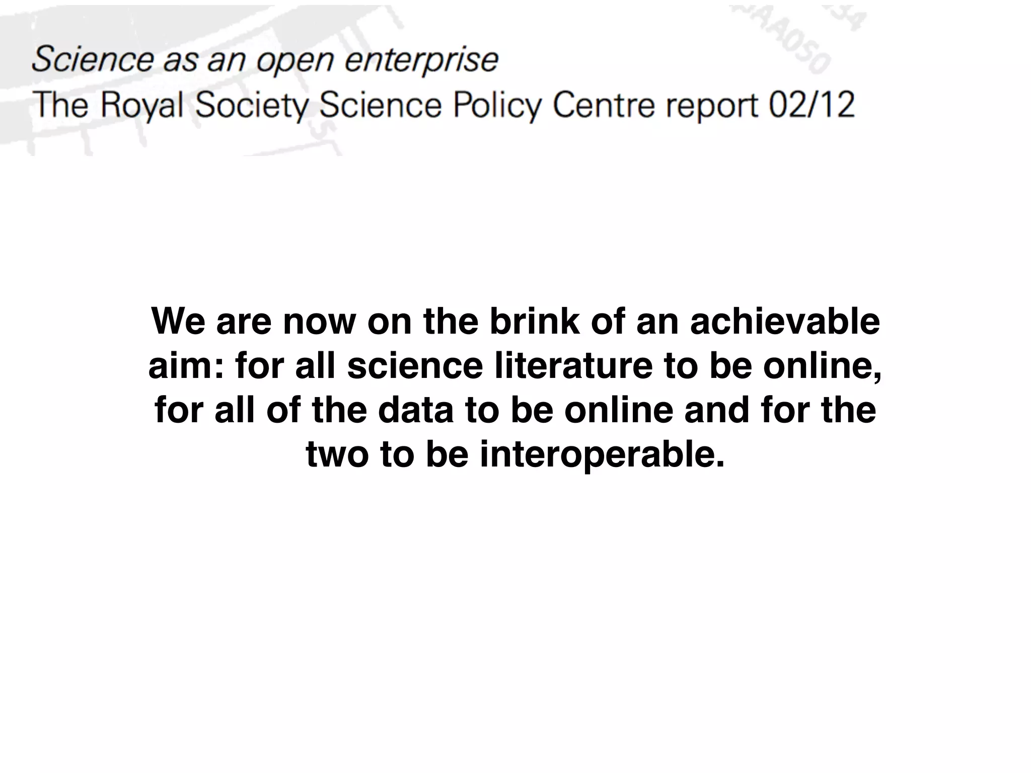 We are now on the brink of an achievable
aim: for all science literature to be online,
for all of the data to be online and for the
two to be interoperable.
 