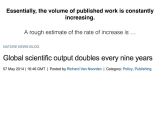 Essentially, the volume of published work is constantly
increasing.
A rough estimate of the rate of increase is …
 