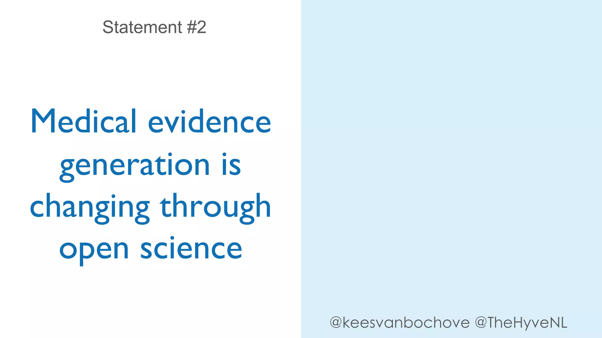 Medical evidence
generation is
changing through
open science
Statement #2
@keesvanbochove @TheHyveNL
 
