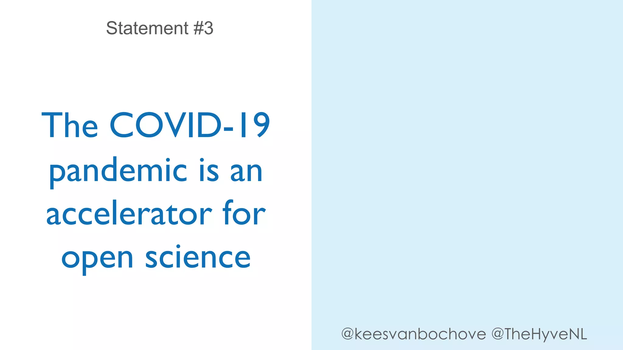 The COVID-19
pandemic is an
accelerator for
open science
Statement #3
@keesvanbochove @TheHyveNL
 