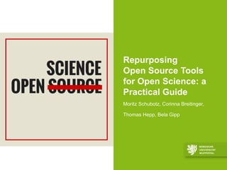 Repurposing
Open Source Tools
for Open Science: a
Practical Guide
Moritz Schubotz, Corinna Breitinger,
Thomas Hepp, Bela Gipp
 