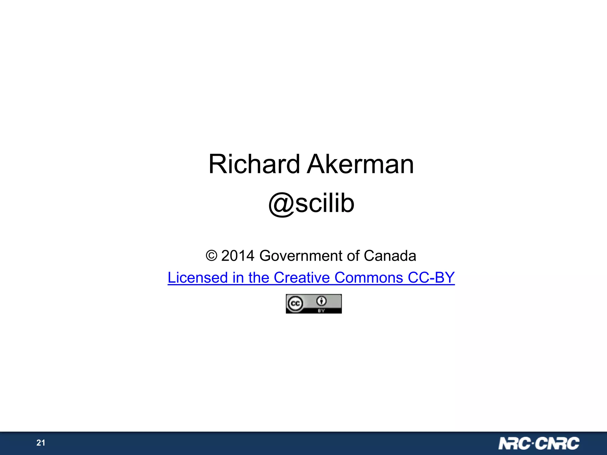 Richard Akerman
@scilib
© 2014 Government of Canada
Licensed in the Creative Commons CC-BY

21

 
