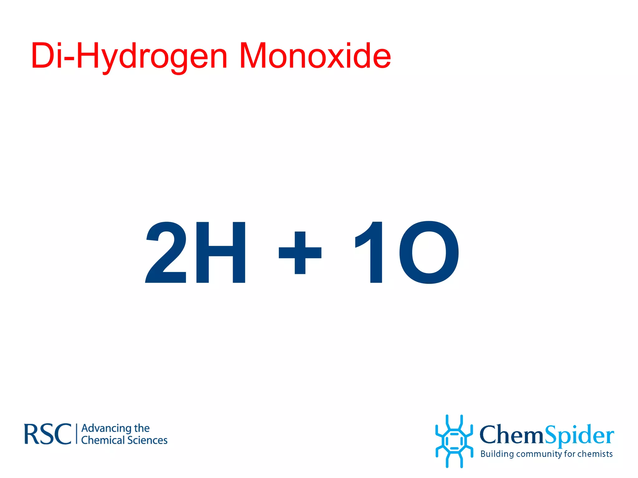 Di-Hydrogen   Monoxide 2H + 1O 