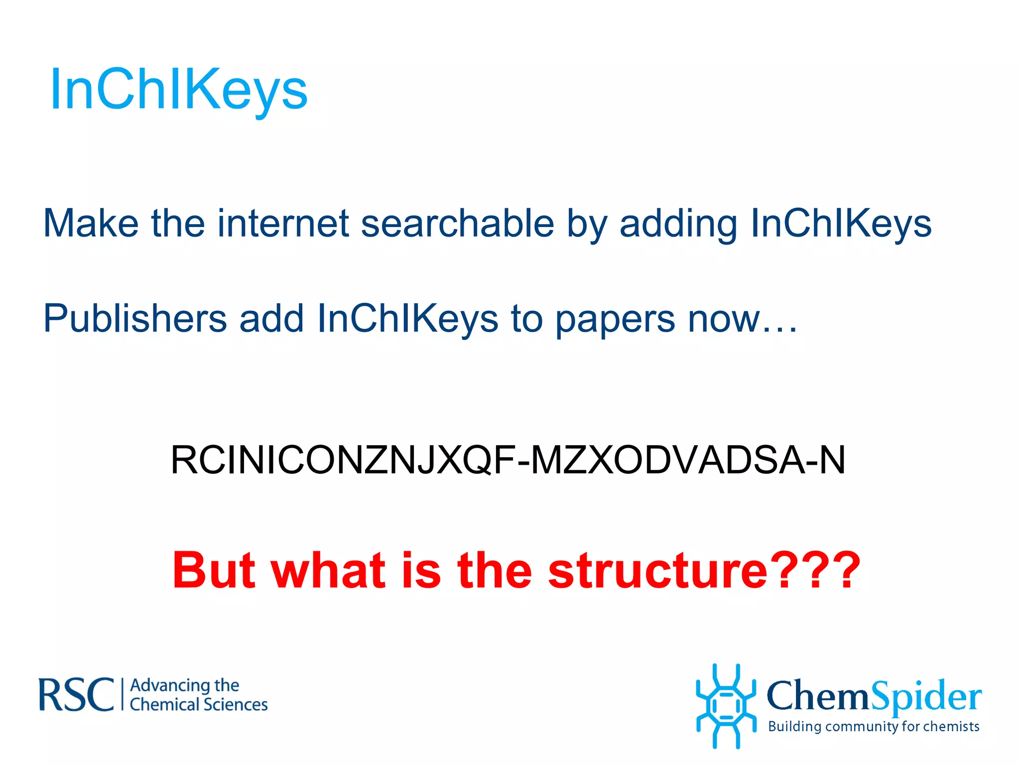 InChIKeys Make the internet searchable by adding InChIKeys Publishers add InChIKeys to papers now… But what is the structure??? 