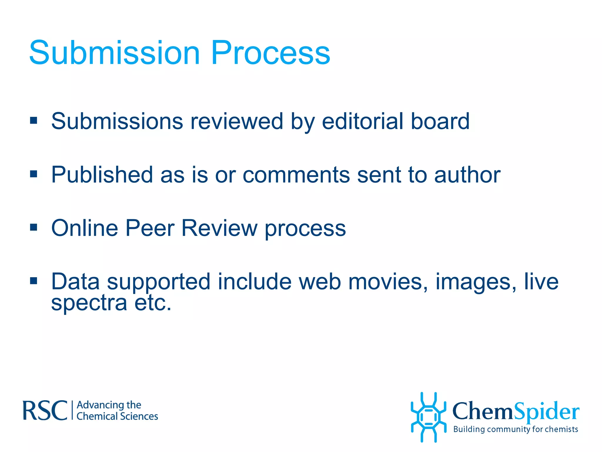 Submission Process Submissions reviewed by editorial board Published as is or comments sent to author Online Peer Review process Data supported include web movies, images, live spectra etc. 