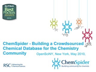 ChemSpider - Building a Crowdsourced Chemical Database for the Chemistry Community OpenSciNY, New York, May 2010, 