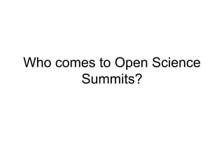 Who comes to Open Science
Summits?
 