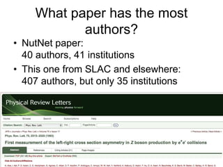 What paper has the most
authors?
• NutNet paper:
40 authors, 41 institutions
• This one from SLAC and elsewhere:
407 authors, but only 35 institutions
 