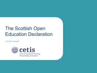 The Scottish Open
Education Declaration
Lorna M. Campbell
 