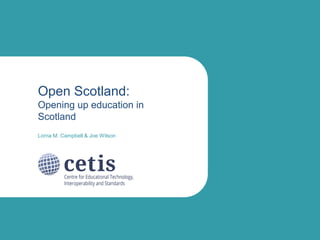 Open Scotland:
Opening up education in
Scotland
Lorna M. Campbell & Joe Wilson

 