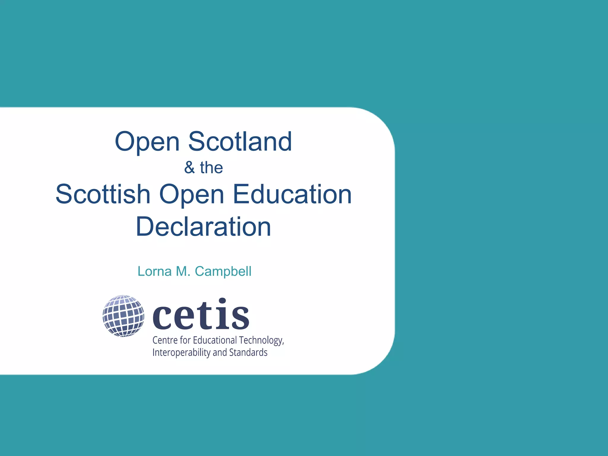 Open Scotland
& the
Scottish Open Education
Declaration
Lorna M. Campbell