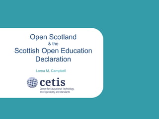 Open Scotland 
& the 
Scottish Open Education 
Declaration 
Lorna M. Campbell 
 