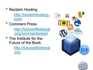 • Reclaim Hosting
http://reclaimhosting.
com/
• Comment Press
http://futureofthebook
.org/commentpress/
• The Institute for the
Future of the Book
http://futureofthebook
.org