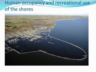 Human occupancy and recreational use
of the shores
 
