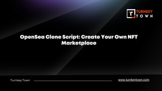 Turnkey Town
OpenSea Clone Script: Create Your Own NFT
Marketplace
www.turnkeytown.com
 