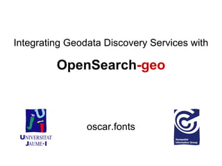 OpenSearch -geo oscar.fonts Integrating Geodata Discovery Services with 