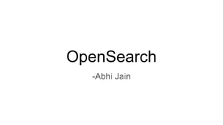 OpenSearch
-Abhi Jain
 