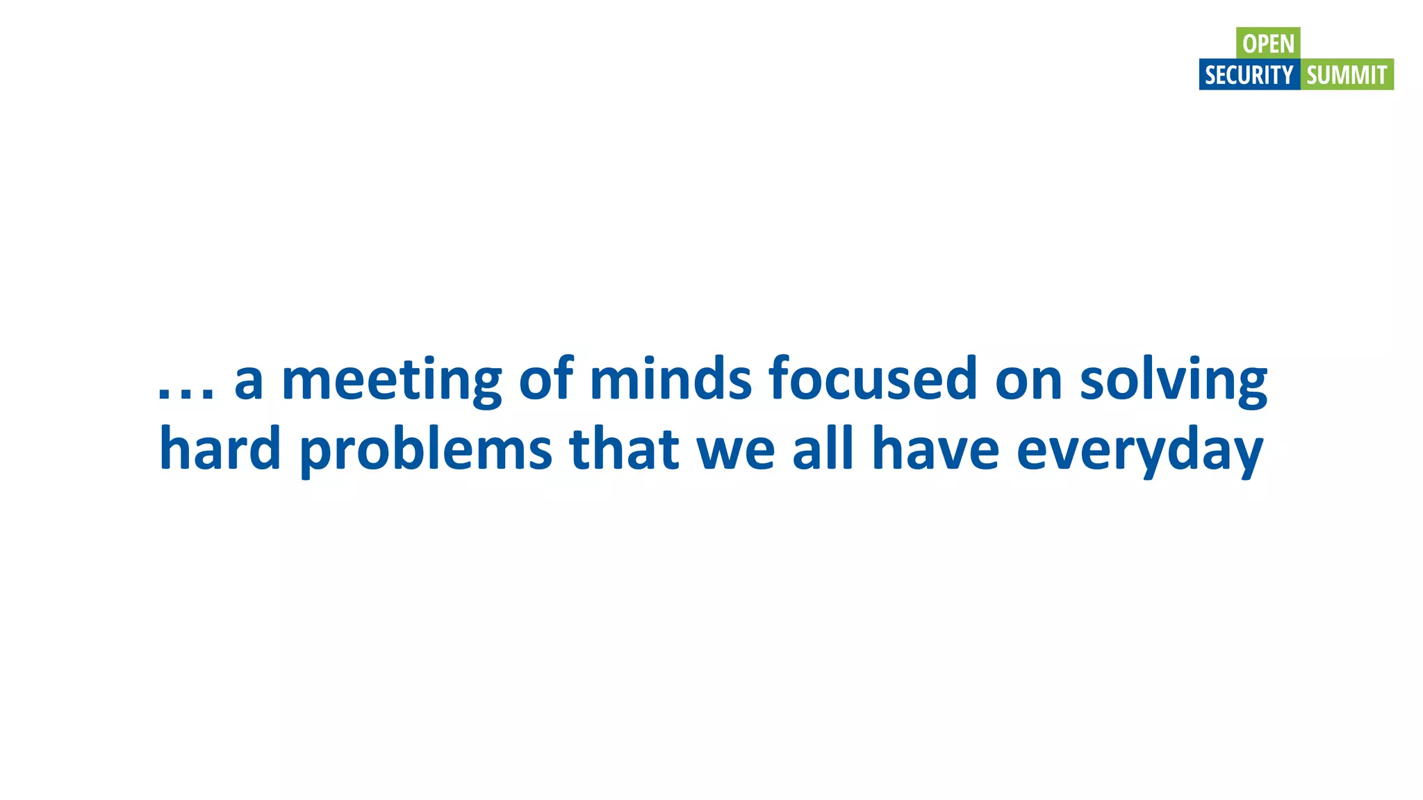 … a meeting of minds focused on solving
hard problems that we all have everyday
 