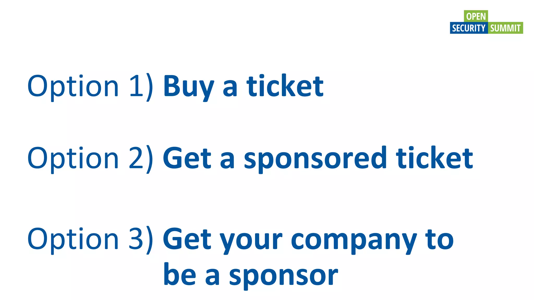 Option 1) Buy a ticket
Option 2) Get a sponsored ticket
Option 3) Get your company to
be a sponsor
 