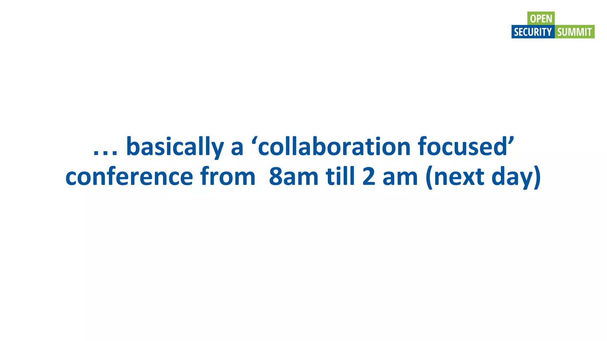 … basically a ‘collaboration focused’
conference from 8am till 2 am (next day)
 