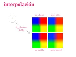 interpolación
                 ps_bilineal   gimp_cúbica




     4_pixeles
       x200




                 ps_bicúbica   gimp_lanczos3
 