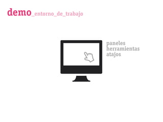 demo_entorno_de_trabajo

                          paneles
                          herramientas
                          atajos
 