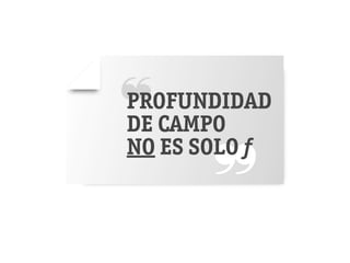 ❝ CAMPO
PROFUNDIDAD
DE

        ❞
NO ES SOLO f
 