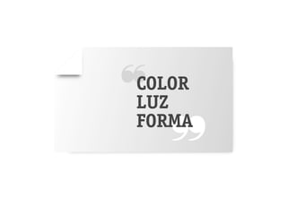 ❝COLOR
 LUZ

    ❞
 FORMA
 