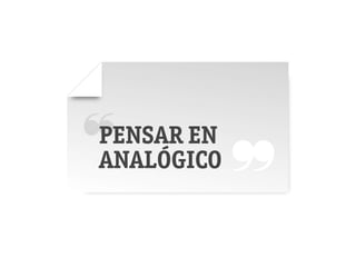 ❝ EN
 PENSAR
 ANALÓGICO
             ❞
 