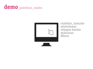 demo_prácticas_reales

                        cambiar_tamaño
                        selecciones
                        retoque básico
                        máscaras
                        ﬁltros
 