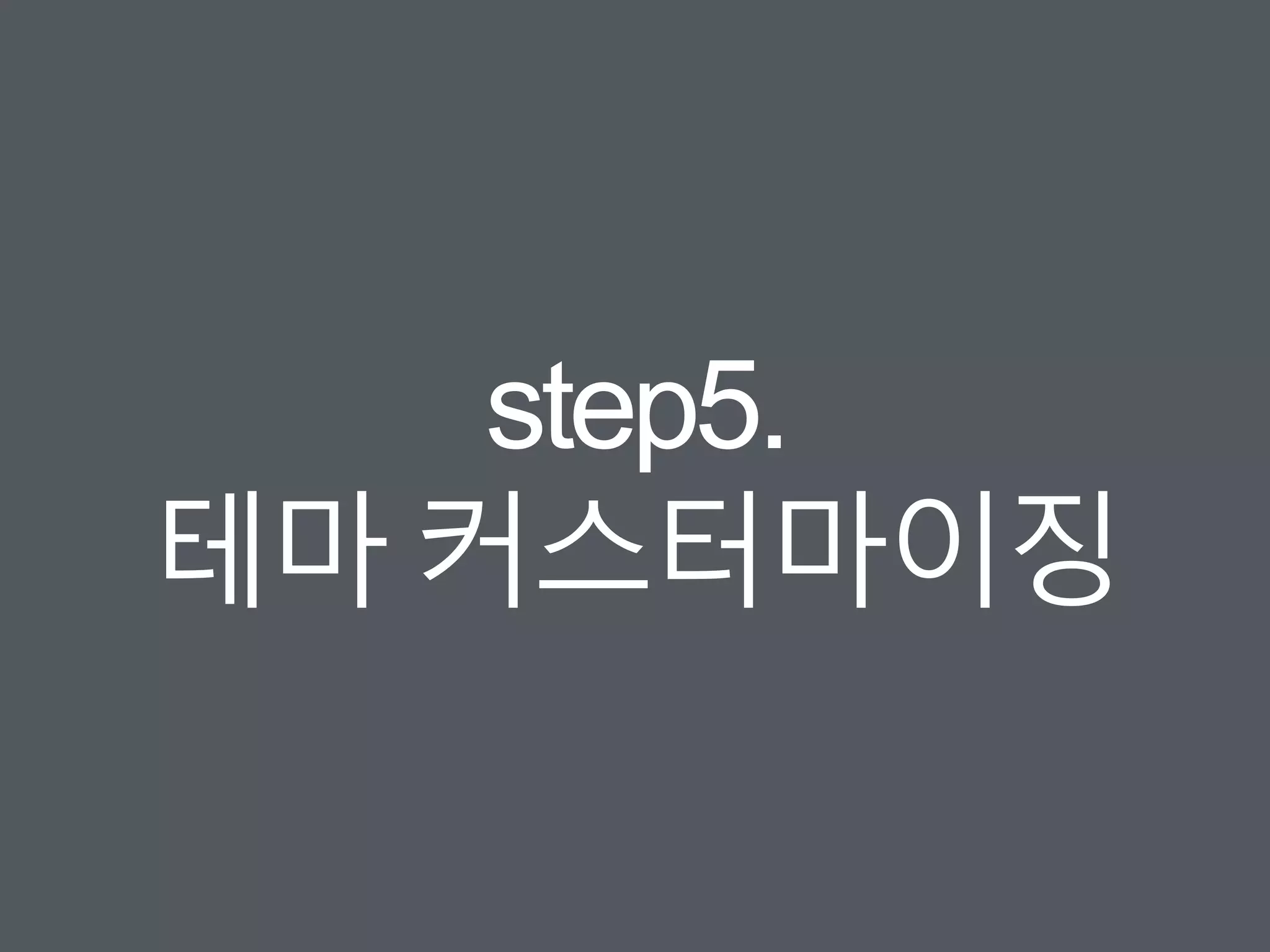 step5.
테마 커스터마이징
 