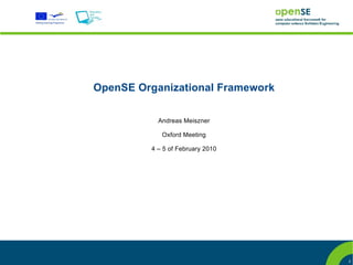 OpenSE Organizational Framework

           Andreas Meiszner

            Oxford Meeting

         4 – 5 of February 2010




                                  2
 