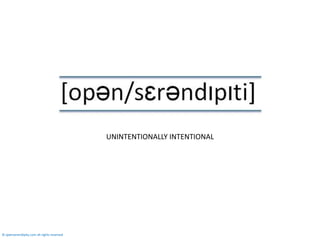 UNINTENTIONALLY INTENTIONAL © openserendipity.com all rightsreserved 