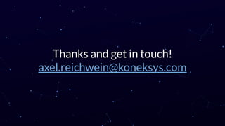 Thanks and get in touch!
axel.reichwein@koneksys.com
 