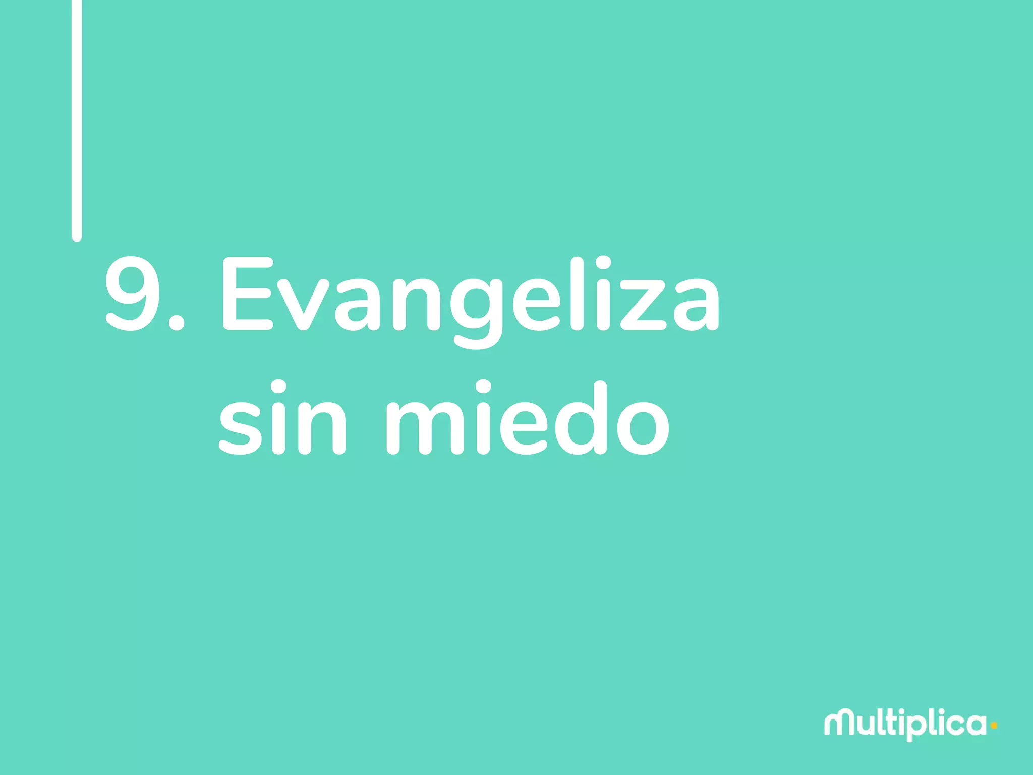 9. Evangeliza
sin miedo
 