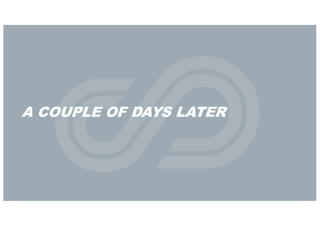 A COUPLE OF DAYS LATER
 