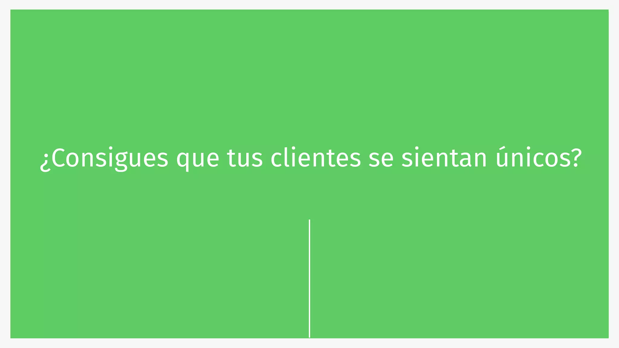 ¿Consigues que tus clientes se sientan únicos?
 