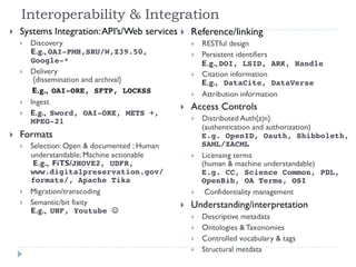 Mind the Gaps GAP: Coverage across entire lifecycle   -- decoupling of dissemination, formal publication, long-term access, reuse GAP: Interoperability and integration across tools  GAP: Maturity and sustainability of tools --- most tools have small communities of maintainers, particular worrisome w/lack of interoperability Data Sharing & Data Citation design publishing dissemination archiving reuse collection processing integration analysis cati / capi Enhanced publication (sweave) identifiers  Google-__________ data archives, hosting, networks General digital libraries and repositories Scientific workflow systems 