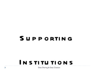 Institutional Data Access Strategies* “ Ignore it, maybe someone else will take care of it”  (internet archive, …) “ We’ll always be here” (self-preservation) Let the publishers do It “ We are ever true to [Insert Alma Mater]” (institutional archives) “ Ask us (domain archive) to do it” (ICPSR, MRA, Roper, …) “ Ask someone(s) else do it” (Data-PASS, Meta-Archive, ClockSS) “ Trust No One” (LOCKSS) Data Sharing & Data Citation *All quotes are entirely fictional :-) 