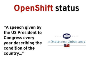 OpenShift status

“A speech given by
the US President to
Congress every
year describing the
condition of the
country...”
 