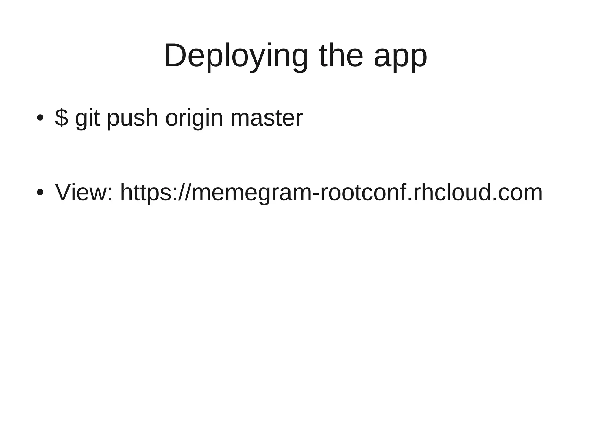 Deploying the app
●   $ git push origin master

●   View: https://memegram-rootconf.rhcloud.com
 