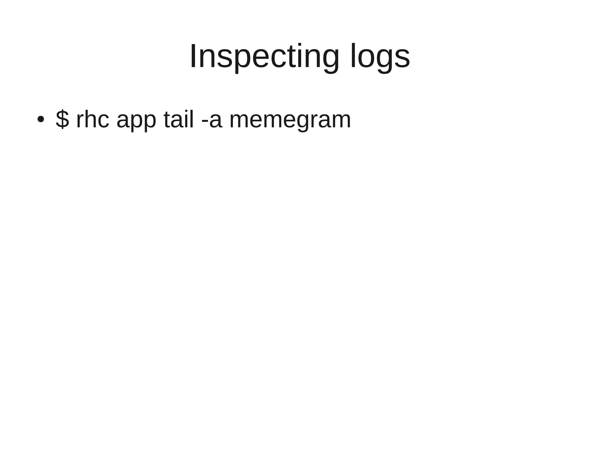 Inspecting logs
●   $ rhc app tail -a memegram
 