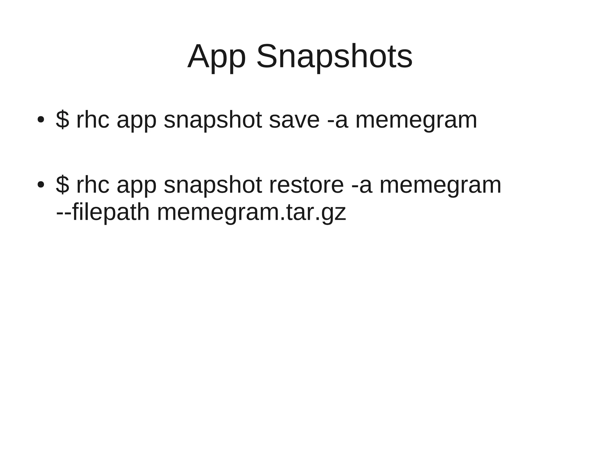 App Snapshots
●   $ rhc app snapshot save -a memegram

●   $ rhc app snapshot restore -a memegram
    --filepath memegram.tar.gz
 