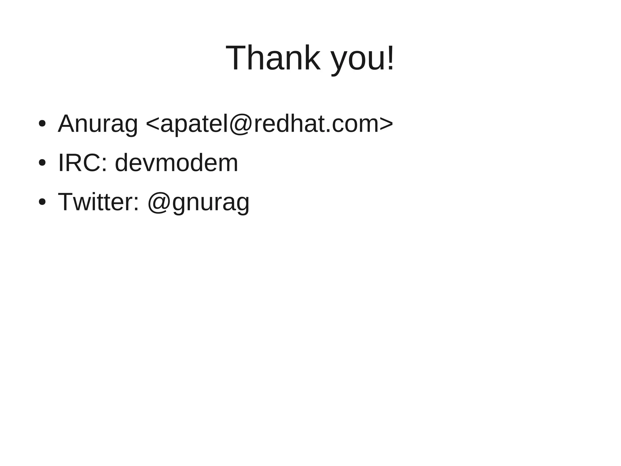 Thank you!
●   Anurag <apatel@redhat.com>
●   IRC: devmodem
●   Twitter: @gnurag
 