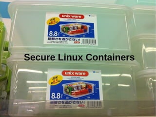 Secure Linux Containers
 